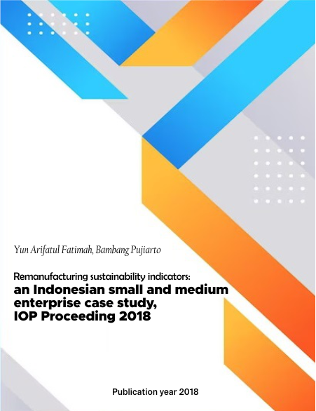 Remanufacturing sustainability indicators: an Indonesian small and medium enterprise case study, IOP Proceeding 2018